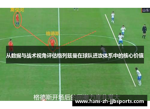 从数据与战术视角评估格列兹曼在球队进攻体系中的核心价值 从数据与战术视角评估格列兹曼在球队进攻体系中的核心价值