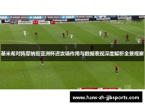 基米希对阵摩纳哥亚洲杯进攻端作用与数据表现深度解析全景观察 基米希对阵摩纳哥亚洲杯进攻端作用与数据表现深度解析全景观察