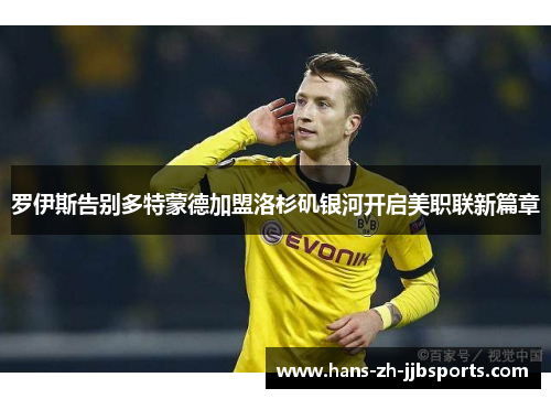罗伊斯告别多特蒙德加盟洛杉矶银河开启美职联新篇章