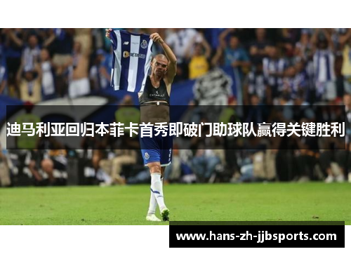 迪马利亚回归本菲卡首秀即破门助球队赢得关键胜利 迪马利亚回归本菲卡首秀即破门助球队赢得关键胜利