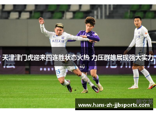 天津津门虎迎来四连胜状态火热 力压群雄展现强大实力