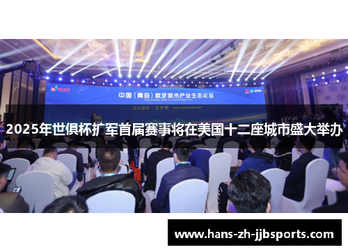 2025年世俱杯扩军首届赛事将在美国十二座城市盛大举办 2025年世俱杯扩军首届赛事将在美国十二座城市盛大举办